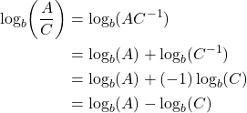 \begin{align*} \log_{b}\!\left(\frac{A}{C}\right) &= \log_{b}(A C^{-1}) \\ &= \log_{b}(A) + \log_{b}(C^{-1}) \\ &= \log_{b}(A) + (-1)\log_{b}(C) \\ &= \log_{b}(A) - \log_{b}(C) \end{align*}