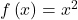 f\left(x\right)={x}^{2}
