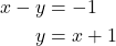 \begin{align*} x - y &= -1 \\ y &= x + 1 \end{align*}