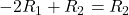 -2{R}_{1}+{R}_{2}={R}_{2}