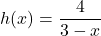 \displaystyle h(x) = \frac{4}{3 - x}