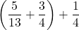 \displaystyle \left(\frac{5}{13} + \frac{3}{4}\right) + \frac{1}{4}