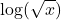 \displaystyle \log(\sqrt{x})