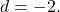 d=-2.