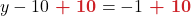 \displaystyle y - 10 {\color{myred1} \boldsymbol{\ + \ 10}} &= -1 {\color{myred1} \boldsymbol{\ + \ 10}}  