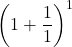 {\left(1+\dfrac{1}{1}\right)}^{1}