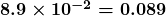 \boldsymbol{8.9 \times 10^{-2} = 0.089}
