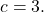 c=3.