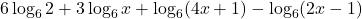 \displaystyle  6\log_6 2 + 3\log_6 x + \log_6 (4x + 1) - \log_6 (2x -1)