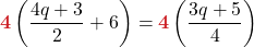 \displaystyle {\color{myred1} \boldsymbol{4}}\left( \frac{4q + 3}{2} + 6 \right) &= {\color{myred1} \boldsymbol{4}} \left( \frac{3q + 5}{4} \right) 