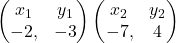 \begin{pmatrix} x_1 & y_1 \\ -2, & -3 \end{pmatrix}\begin{pmatrix} x_2 & y_2 \\ -7, & 4 \end{pmatrix}