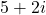 5+2i