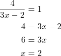 \begin{align*} \dfrac{4}{3x - 2} &= 1 \\ 4 &= 3x - 2 \\ 6 &= 3x \\ x &= 2 \end{align*}