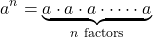 \begin{align*} a^n &= \underbrace{a \cdot a \cdot a \cdot \dots \cdot a}_{n\ \text{factors}} \end{align*}