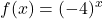 Rendered by QuickLaTeX.com \displaystyle f(x)=(-4)^{x}