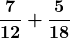 \boldsymbol{\displaystyle\frac{7}{12}+\frac{5}{18}}