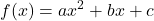 \displaystyle f(x) = a x^2+  bx + c