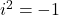 {i}^{2}=-1