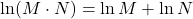 \displaystyle \ln (M \cdot N) = \ln M + \ln N