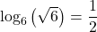 {\text{log}}_{6}\left(\sqrt{6}\right)=\dfrac{1}{2}