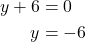 \begin{align*} \displaystyle y + 6 &= 0 \\ y  &= -6 \end{align*} 