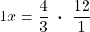 \displaystyle 1x = \frac{4}{3}\ \boldsymbol{\cdot}\ \frac{12}{1}