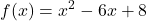 \displaystyle f(x) = x^2 - 6x + 8