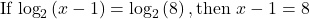 \text{If }{\text{log}}_{2}\left(x-1\right)={\text{log}}_{2}\left(8\right),\text{then }x-1=8