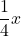 \displaystyle\frac{1}{4}x