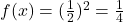 f(x) = (\frac{1}{2})^2 =\frac{1}{4} 