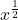 \displaystyle x^{\frac{1}{2}}