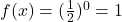 f(x) = (\frac{1}{2})^0 = 1 
