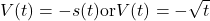 \displaystyle V(t) = -s(t) \text{or} V(t) = -\sqrt{t}