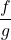 \displaystyle\frac{f}{g}