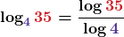\boldsymbol{\displaystyle \log_{\color{mypurple1}4}{{\color{myred1}35}} = \frac{ \log{\color{myred1} 35}}{\log{\color{mypurple1} 4} }}