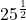 \displaystyle 25^{\frac{1}{2}}