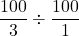 \displaystyle\frac{100}{3}\div\frac{100}{1}