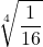 \displaystyle \sqrt[4]{\frac{1}{16}}