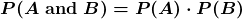 \displaystyle\boldsymbol{P(A\ \mathbf{and}\ B) = P(A) \cdot P(B)}