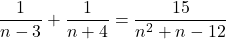 \displaystyle\frac{1}{n - 3} + \frac{1}{n + 4} = \frac{15}{n^{2} + n - 12}