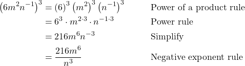 \begin{align*} \left(6m^2n^{-1}\right)^3 &= \left(6\right)^3 \left(m^2\right)^3 \left(n^{-1}\right)^3 && \text{Power of a product rule} \\ &= 6^3 \cdot m^{2 \cdot 3} \cdot n^{-1 \cdot 3} && \text{Power rule} \\ &= 216m^6n^{-3} && \text{Simplify} \\ &= \frac{216m^6}{n^3} && \text{Negative exponent rule} \end{align*}