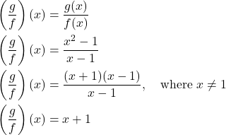 \begin{align*} \displaystyle \left(\frac{g}{f}\right)(x) &= \frac{g(x)}{f(x)} \\ \left(\frac{g}{f}\right)(x) &= \frac{x^2 - 1}{x - 1} \\ \left(\frac{g}{f}\right)(x) &= \frac{(x + 1)(x - 1)}{x - 1}, \quad \text{where } x \neq 1 \\ \left(\frac{g}{f}\right)(x) &= x + 1 \end{align*}
