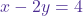\displaystyle {\color{mypurple1} x -2y = 4}