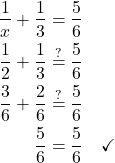 \begin{align*} \frac{1}{x} + \frac{1}{3} &= \frac{5}{6} \\ \frac{1}{2} + \frac{1}{3} &\stackrel{?}{=} \frac{5}{6} \\ \frac{3}{6} + \frac{2}{6} &\stackrel{?}{=} \frac{5}{6} \\ \frac{5}{6} &= \frac{5}{6} \quad \checkmark \end{align*}