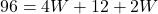 96 = 4W + 12 + 2W