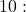10: