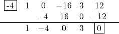 \[\begin{center} \begin{array}{ccccccc} \fbox{-4} & 1 & 0 & \!-16 & 3 & 12 &\\ & & \!-4 & 16 & 0 & \!-12 & \\ \hline & 1 & -4 & 0 & 3 & \fbox{0} \\ \end{center}\]