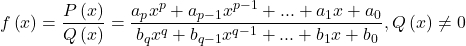 f\left(x\right)=\dfrac{P\left(x\right)}{Q\left(x\right)}=\dfrac{{a}_{p}{x}^{p}+{a}_{p-1}{x}^{p-1}+...+{a}_{1}x+{a}_{0}}{{b}_{q}{x}^{q}+{b}_{q-1}{x}^{q-1}+...+{b}_{1}x+{b}_{0}},Q\left(x\right) \ne 0