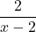 \displaystyle\frac{2} {x - 2}