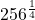 \displaystyle 256^{\frac{1}{4}}